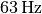 63\,\mathrm{Hz}